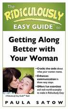 The Ridiculously Easy Guide to Getting Along Better with Your Woman