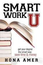 Smart Work U: Get Your Degree the Smart Way - Save Time & Money