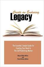 Create an Enduring Legacy: The Essential, Simple Guide for Creating Your Book in the Self-Publishing Market