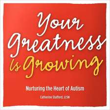 Your Greatness Is Growing- Nurturing the Heart of Autism