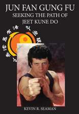 Jun Fan Gung Fu: Seeking the Path of Jeet Kune Do