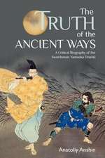 The Truth of the Ancient Ways: A Critical Biography of the Swordsman Yamaoka Tesshu