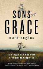 Sons of Grace: Ten Tough Men Who Went from Hell to Happiness