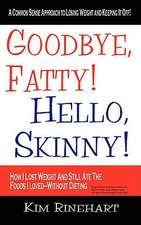 Goodbye, Fatty! Hello, Skinny! How I Lost Weight and Still Ate the Foods I Loved-Without Dieting: Boston