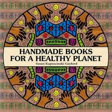 Handmade Books for a Healthy Planet: Sixteen Earth-Friendly Projects from Around the World