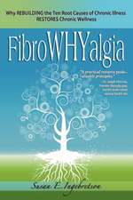 Fibrowhyalgia: Why Rebuilding the Ten Root Causes of Chronic Illness Restores Chronic Wellness