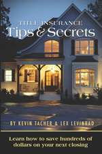 Title Insurance Tips and Secrets: Learn How To Save Hundreds Of Dollars On Your Next Closing