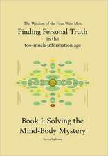 Finding Personal Truth (in the Too-Much-Information Age) Book 1: Solving the Mind Body Mystery