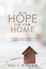 Real Hope For Your Home: How Finding Joy Changes us and our Relationships