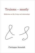 Truisms - Mostly. Reflections on Life, Living, and Relationships.: Lessons I've Learned from Dealing with Difficult Behavior