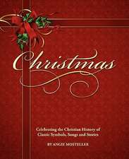 Christmas, Celebrating the Christian History of Classic Symbols, Songs and Stories