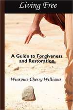 Living Free: A Guide to Forgiveness and Restoration