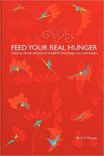 Feed Your Real Hunger: Getting Off the Emotional Treadmill That Keeps You Overweight