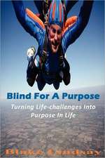 Blind for a Purpose: Turning Life-Challenges Into Purpose in Life