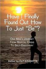 Have I Finally Found Out How to Just Be?: One Man's Journey from Marital Crisis to Self-Discovery