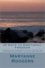 40 Days to Emotional Freedom: A Step by Step Guide Book to Healing the Past and Reconnecting to Peace, Joy, Love, and Purpose