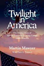 Twilight in America: The Untold Story of Islamic Terrorist Training Camps Inside America