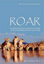 Roar: Strengthening Business Performance Through Speed, Predictability, Flexibility, and Leverage