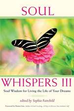 Soul Whispers III: Soul Wisdom for Living the Life of Your Dreams