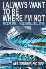 I Always Want to Be Where I'm Not: Successful Living with Add and ADHD