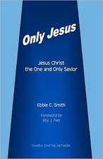 Only Jesus: Jesus Christ the One and Only Savior