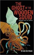 The Ghost of the Wooden Squid: Random Acts of Poetry by Ryan Buynak