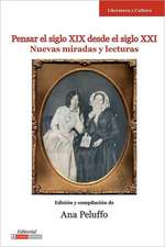 Pensar El Siglo XIX Desde El Siglo XXI: Nuevas Miradas y Lecturas