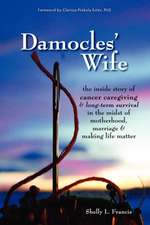 Damocles' Wife: The Inside Story of Cancer Caregiving & Long-Term Survival in the Midst of Motherhood, Marriage & Making Life Matter