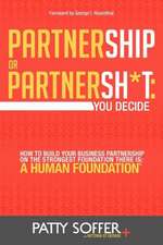 Partnership or Partnersh*t: You Decide. How to Build Your Business Partnership on the Strongest Foundation There Is- A Human Foundation