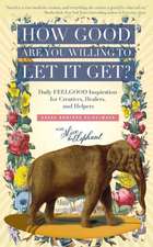 How Good Are You Willing to Let It Get?: Daily FEELGOOD Inspiration for Creatives, Healers, and Helpers