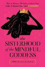 The Sisterhood of the Mindful Goddess: How to Remove Obstacles, Activate Your Gifts, and Become Your Own Superhero