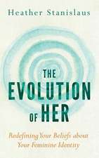 The Evolution of Her: Redefining Your Beliefs about Your Feminine Identity