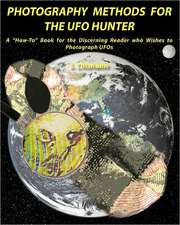 Photography Methods for the UFO Hunter: A How-To Book for the Discerning Reader Who Wishes to Photograph UFOs