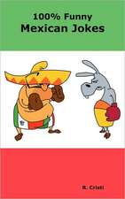 100% Funny Mexican Jokes: The Best, Funniest, Dirty, Short and Long Mexican Jokes Book