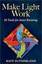 Make Light Work: 10 Tools for Inner Knowing