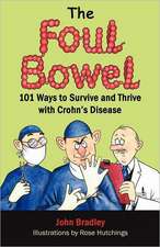 The Foul Bowel: 101 Ways to Survive and Thrive with Crohn's Disease