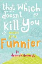 That Which Doesn't Kill You Makes You Funnier: Selected Poems