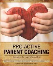 Pro-Active Parent Coaching: Capturing the Heart of Your Child a Parent's Guide to Coaching