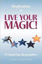 Inspiration to Live Your Magic!: 75 Inspiring Biographies