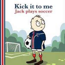 Kick It to Me: Jack Plays Soccer (Us Edition)