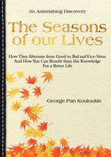 The Seasons of Our Lives: How They Alternate from Good to Bad One and Vice-Versa And How You Can Benefit from this Knowledge For a Better Life