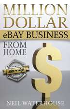 Million Dollar Ebay Business from Home - A Step by Step Guide