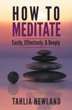 How to Meditate Easily, Effectively & Deeply