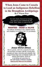 When Jesus Came to Canada: To Lead An Indigenous Rebellion In the Broughton Archipelago