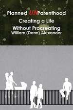 Planned Unparenthood Creating a Life Without Procreating: Poetry Collection