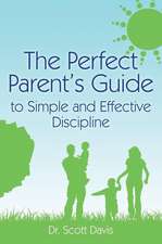 The Perfect Parent's Guide to Simple and Effective Discipline