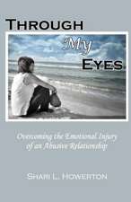 Through My Eyes: Overcoming the Emotional Injury of an Abusive Relationship