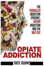 Opiate Addiction - The Painkiller Addiction Epidemic, Heroin Addiction and the Way Out