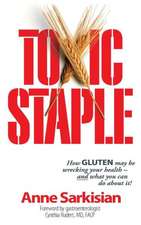 Toxic Staple, How Gluten May Be Wrecking Your Health - And What You Can Do about It!