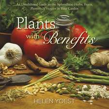 Plants with Benefits: An Uninhibited Guide to the Aphrodisiac Herbs, Fruits, Flowers & Veggies in Your Garden